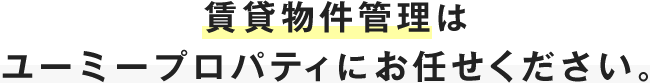 賃貸物件管理はユーミープロパティにお任せください。